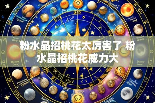 粉水晶招桃花太厉害了 粉水晶招桃花威力大