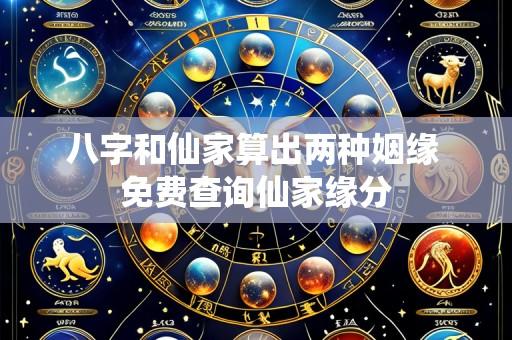 八字和仙家算出两种姻缘 免费查询仙家缘分