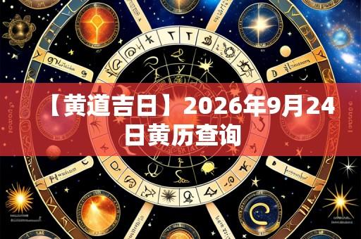 【黄道吉日】2026年9月24日黄历查询