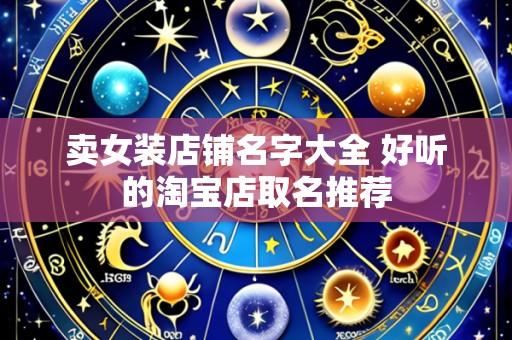 卖女装店铺名字大全 好听的淘宝店取名推荐