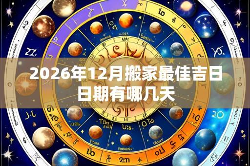 2026年12月搬家最佳吉日日期有哪几天