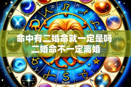 命中有二婚命就一定是吗 二婚命不一定离婚