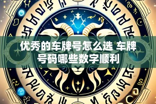 优秀的车牌号怎么选 车牌号码哪些数字顺利