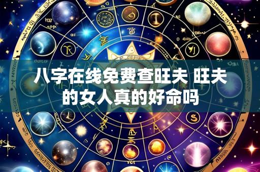 八字在线免费查旺夫 旺夫的女人真的好命吗