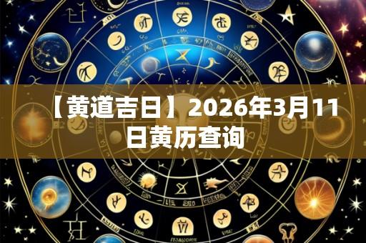 【黄道吉日】2026年3月11日黄历查询