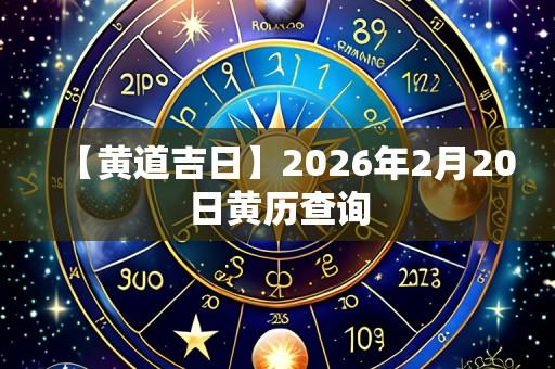 【黄道吉日】2026年2月20日黄历查询