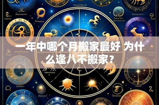 一年中哪个月搬家最好 为什么逢八不搬家？