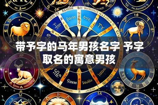 带予字的马年男孩名字 予字取名的寓意男孩