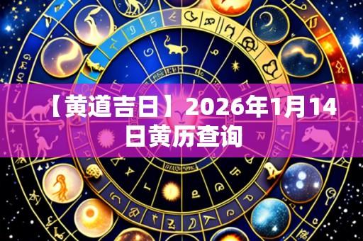 【黄道吉日】2026年1月14日黄历查询