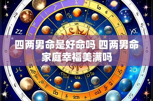 四两男命是好命吗 四两男命家庭幸福美满吗