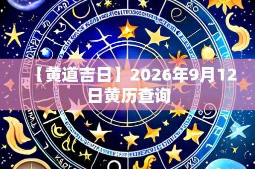 【黄道吉日】2026年9月12日黄历查询