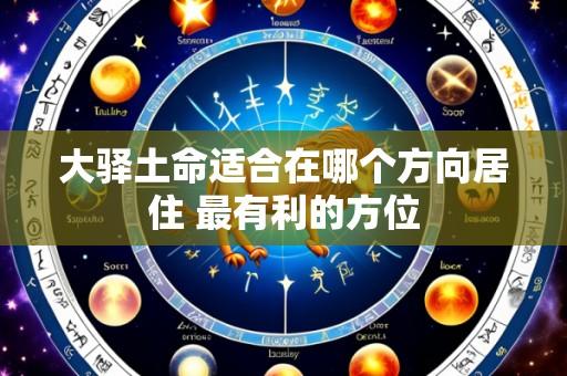 大驿土命适合在哪个方向居住 最有利的方位