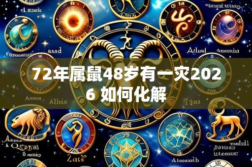72年属鼠48岁有一灾2026 如何化解