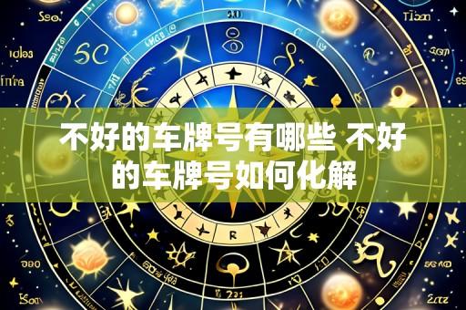 不好的车牌号有哪些 不好的车牌号如何化解