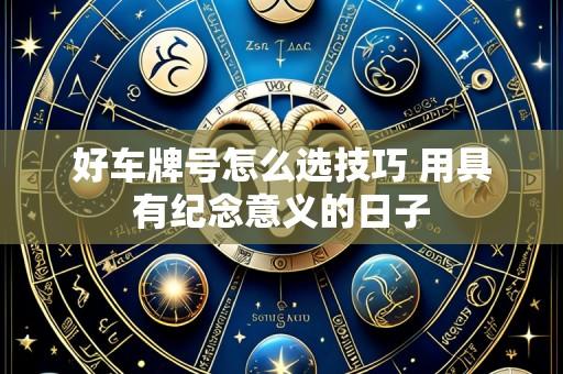 好车牌号怎么选技巧 用具有纪念意义的日子
