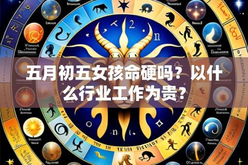 五月初五女孩命硬吗？以什么行业工作为贵？