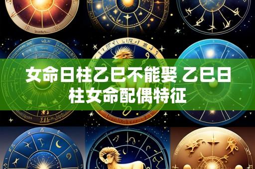 女命日柱乙巳不能娶 乙巳日柱女命配偶特征