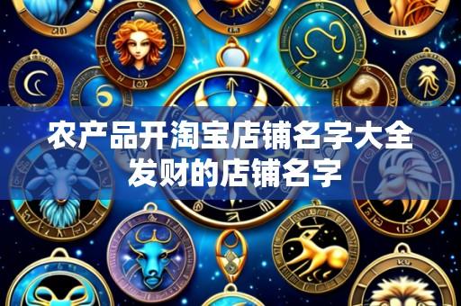 农产品开淘宝店铺名字大全 发财的店铺名字
