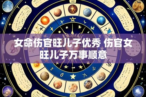 女命伤官旺儿子优秀 伤官女旺儿子万事顺意