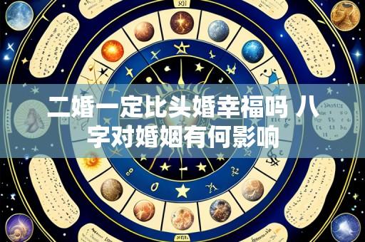 二婚一定比头婚幸福吗 八字对婚姻有何影响