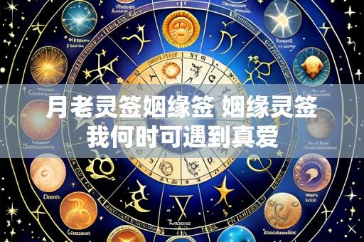 月老灵签姻缘签 姻缘灵签我何时可遇到真爱