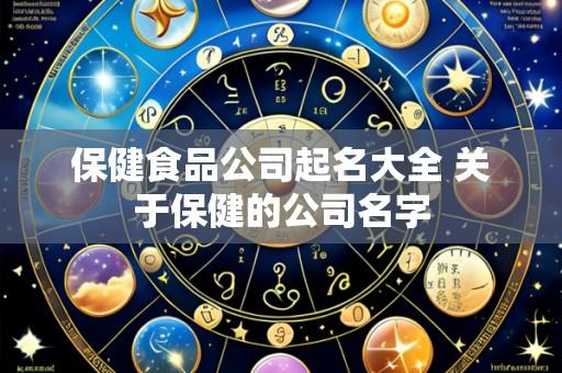 保健食品公司起名大全 关于保健的公司名字