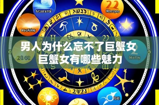 男人为什么忘不了巨蟹女 巨蟹女有哪些魅力