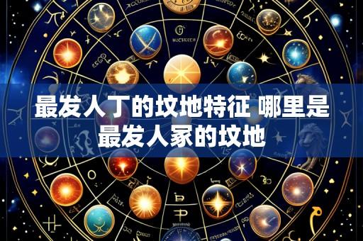 最发人丁的坟地特征 哪里是最发人冢的坟地