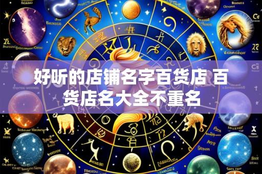 好听的店铺名字百货店 百货店名大全不重名