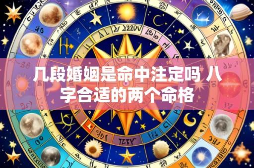 几段婚姻是命中注定吗 八字合适的两个命格