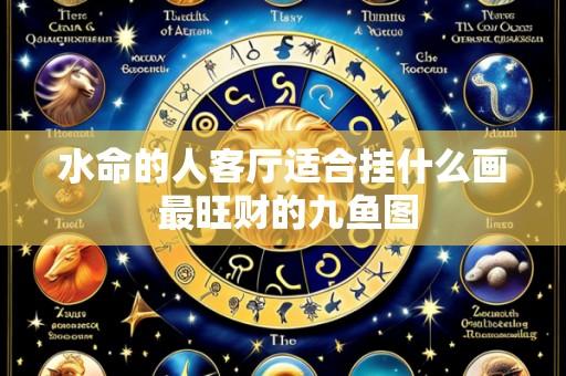 水命的人客厅适合挂什么画 最旺财的九鱼图