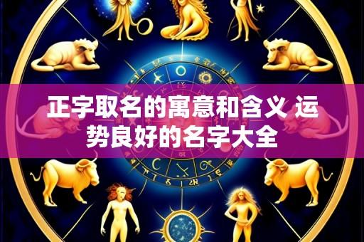 正字取名的寓意和含义 运势良好的名字大全