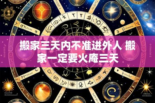 搬家三天内不准进外人 搬家一定要火庵三天