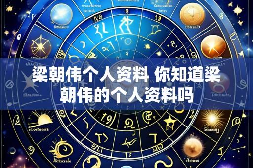 梁朝伟个人资料 你知道梁朝伟的个人资料吗