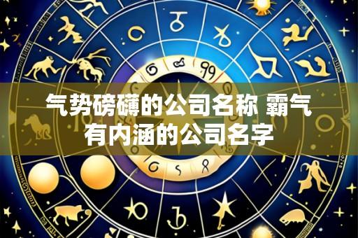 气势磅礴的公司名称 霸气有内涵的公司名字