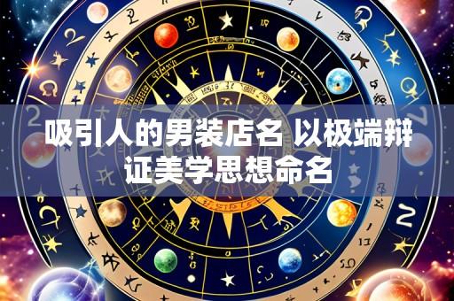 吸引人的男装店名 以极端辩证美学思想命名