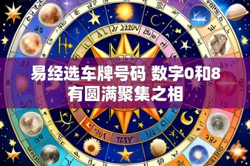易经选车牌号码 数字0和8有圆满聚集之相