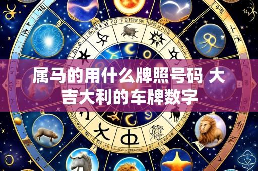 属马的用什么牌照号码 大吉大利的车牌数字