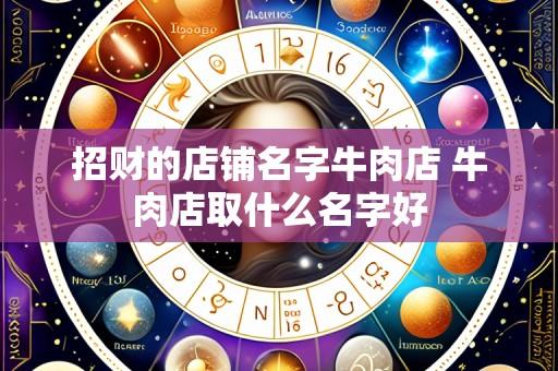 招财的店铺名字牛肉店 牛肉店取什么名字好