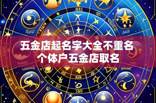 五金店起名字大全不重名 个体户五金店取名