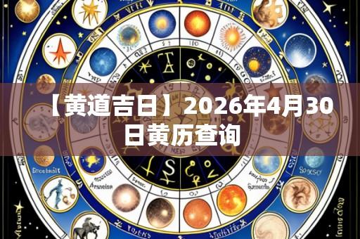 【黄道吉日】2026年4月30日黄历查询