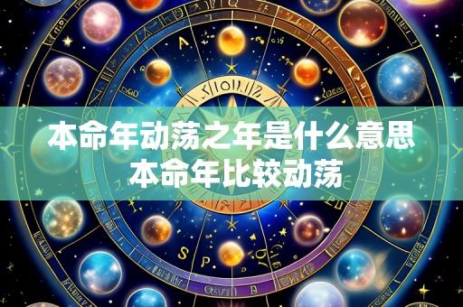 本命年动荡之年是什么意思 本命年比较动荡