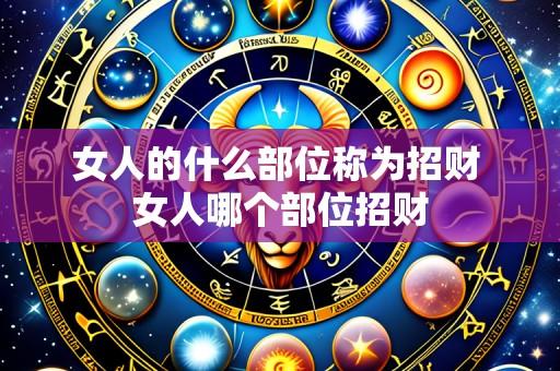 女人的什么部位称为招财 女人哪个部位招财