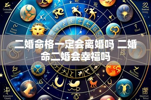 二婚命格一定会离婚吗 二婚命二婚会幸福吗