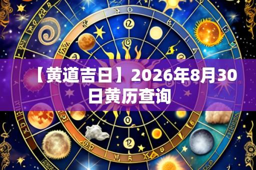 【黄道吉日】2026年8月30日黄历查询