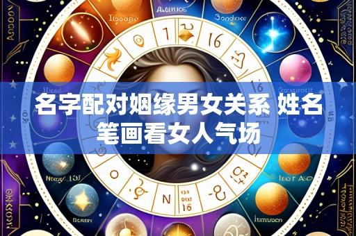 名字配对姻缘男女关系 姓名笔画看女人气场