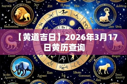 【黄道吉日】2026年3月17日黄历查询