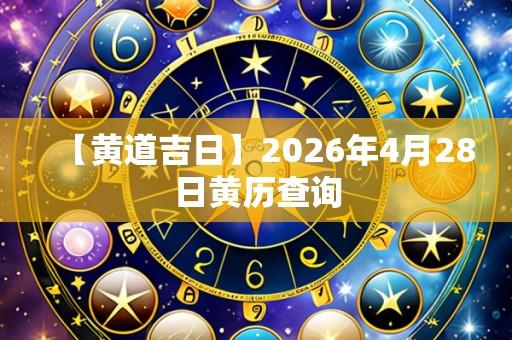 【黄道吉日】2026年4月28日黄历查询