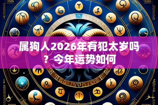 属狗人2026年有犯太岁吗?今年运势如何