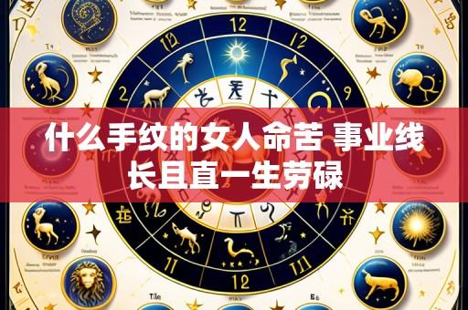 什么手纹的女人命苦 事业线长且直一生劳碌